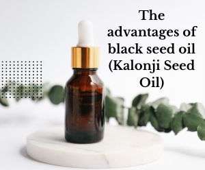 The advantages of black seed oil (Kalonji Seed Oil)