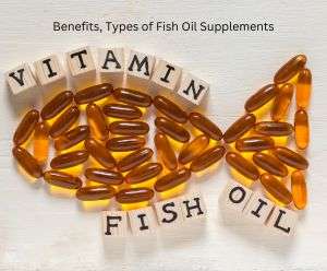 Benefits, Types of Fish Oil Supplements